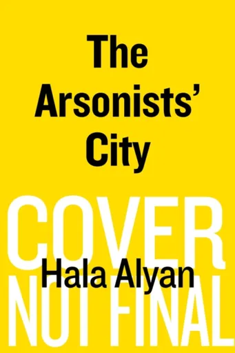 The Arsonists' City - Hala Alyan