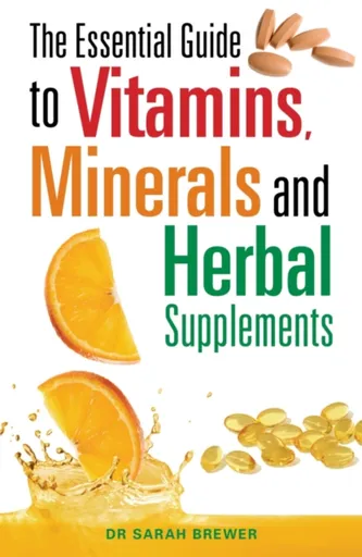 The Essential Guide to Vitamins, Minerals and Herbal Supplements - Dr Sarah Brewer