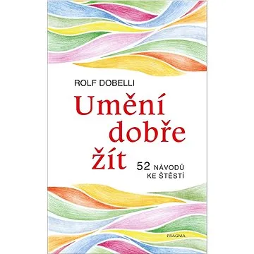 Umění dobře žít: 52 návodů ke štěstí (978-80-242-7915-2)