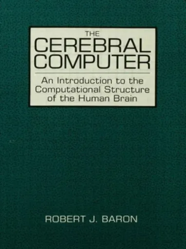 The Cerebral Computer - Robert J. Baron