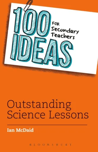 100 Ideas for Secondary Teachers: Outstanding Science Lessons - Ian  McDaid