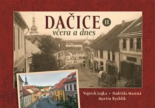 Dačice včera a dnes II. - Martin Rychlík, Vojtěch Lojka, Naděžda Mastná
