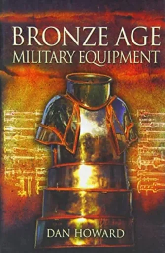 Bronze Age Military Equipment - Dan Howard