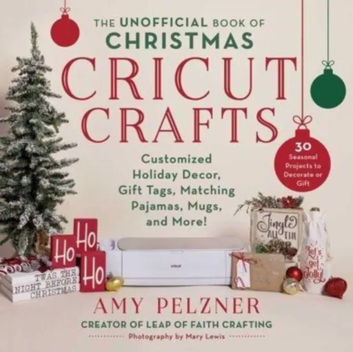 The Unofficial Book of Christmas Cricut Crafts - Amy Pelzner