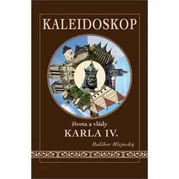 Kaleidoskop života a vlády Karla IV. (978-80-905787-4-6)