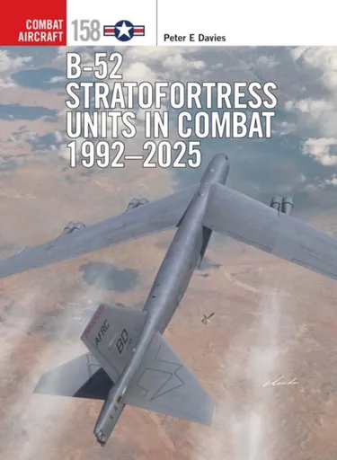 B-52 Stratofortress Units in Combat 1992â€“2025 - Peter E. Davies