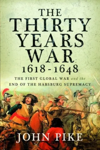 The Thirty Years War, 1618 - 1648 - John Pike