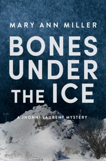 Bones Under the Ice - Mary Ann Miller