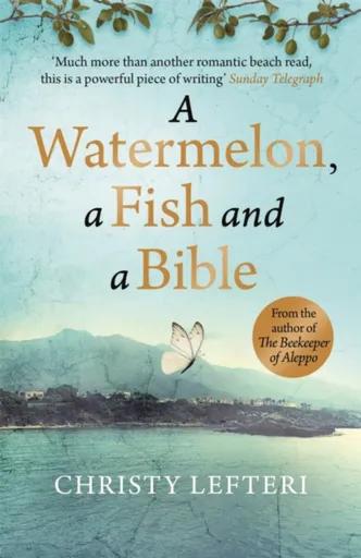 A Watermelon, a Fish and a Bible - Christy Lefteri