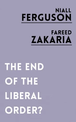 The End of the Liberal Order? - Fareed Zakaria, Niall Ferguson