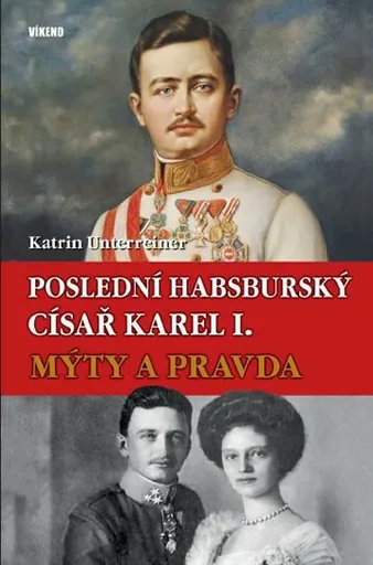 Poslední habsburský císař Karel I. - Katrin Unterreinerová