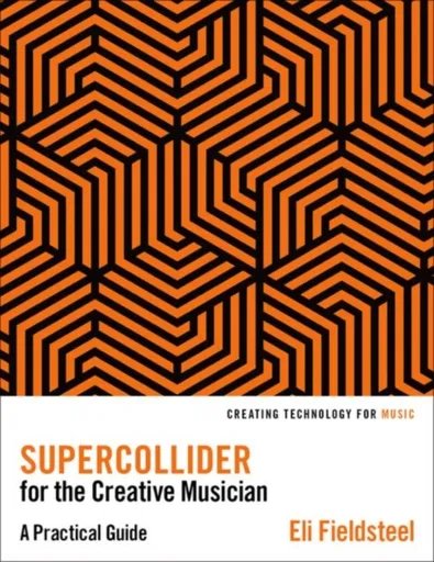 SuperCollider for the Creative Musician - Eli  Fieldsteel