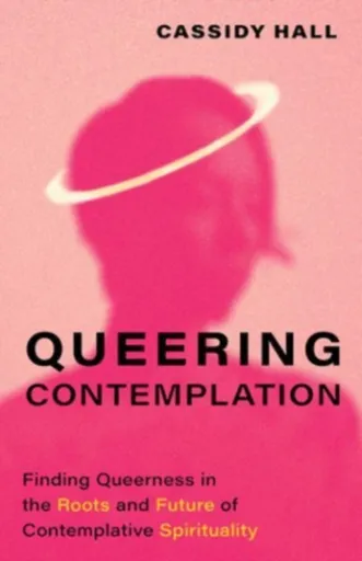 Queering Contemplation - Cassidy Hall