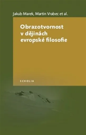 Obrazotvornost v dějinách evropské filosofie - Jakub Marek, Martin Vrabec, kolektiv autorů