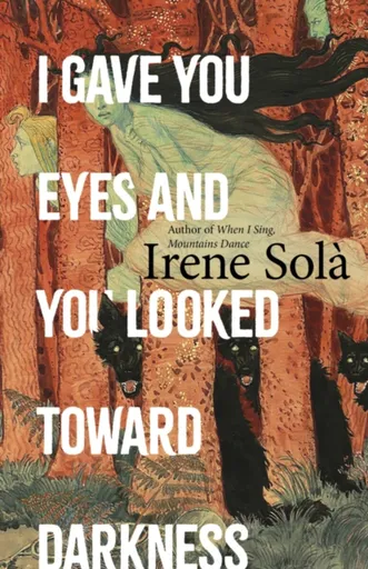 I Gave You Eyes and You Looked Toward Darkness - Irene Sola
