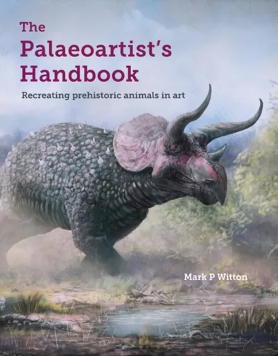 The Palaeoartistâ€™s Handbook - Mark P. Witton