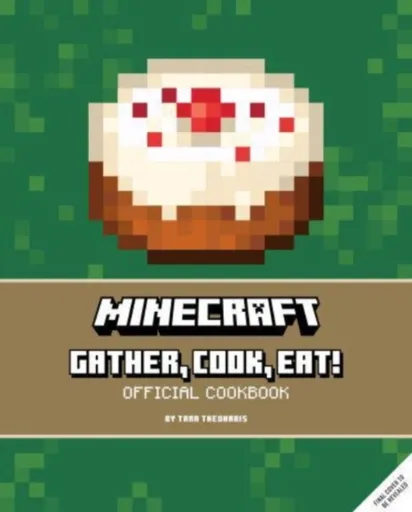 Minecraft: Gather, Cook, Eat! An Official Cookbook - Tara Theoharis