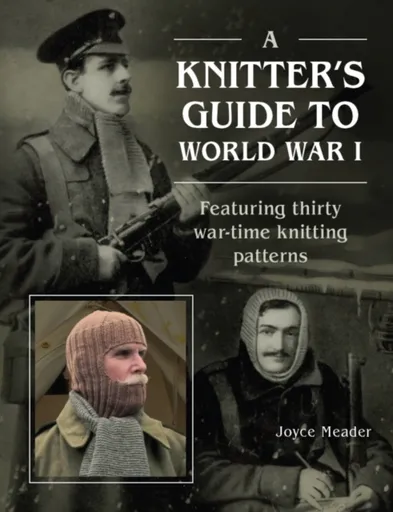 A Knitterâ€™s Guide to World War 1 - Joyce Meader