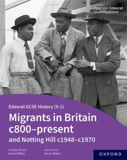 Edexcel GCSE History 9-1: Migrants in Britain c800-present and Notting Hill c1948-c1970 Student Book - Aaron Wilkes, Lindsay Bruce