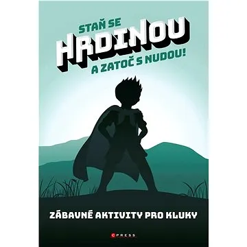 Staň se hrdinou a zatoč s nudou!: Zábavné aktivity pro kluky (978-80-264-4020-8)
