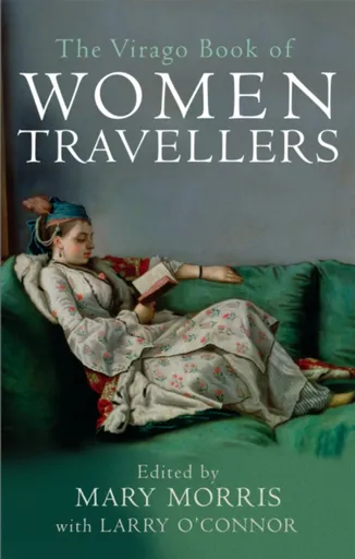 The Virago Book Of Women Travellers. - Mary Morris