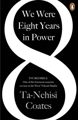 We Were Eight Years in Power - Ta-Nehisi Coates