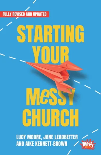 Starting Your Messy Church - Lucy Moore, Aike Kennett-Brown, Jane Leadbetter