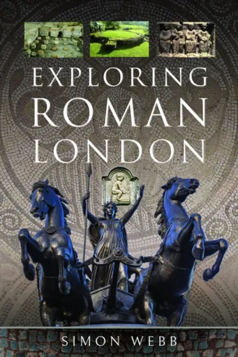 Exploring Roman London - Simon Webb