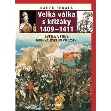 Velká válka s křižáky 1409-1411: Světla a stíny grunvaldského vítězství (978-80-7557-136-6)
