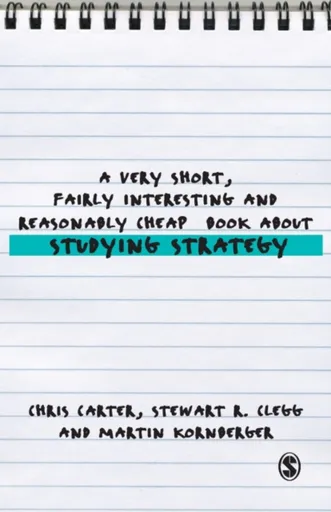 A Very Short, Fairly Interesting and Reasonably Cheap Book About Studying Strategy - Chris Carter, Stewart R Clegg, Martin Kornberger
