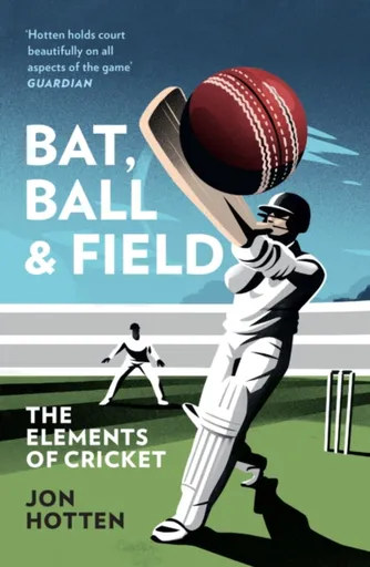 Bat, Ball and Field - Jon Hotten