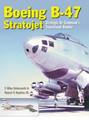 The Boeing B-47 Stratojet - Mike  Habermehl, Robert  Hopkins III