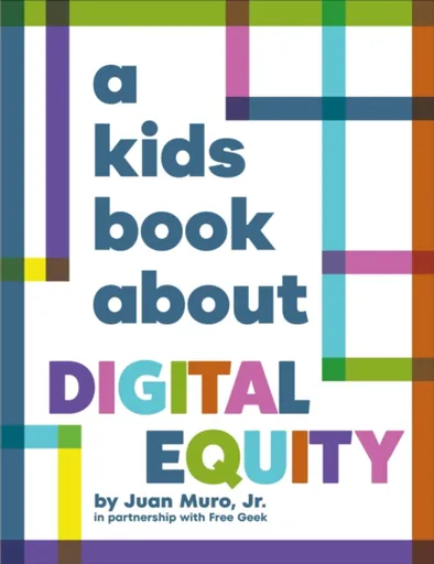 A Kids Book About Digital Equity - Juan Muro