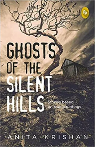 Ghosts of The Silent Hills: Stories based on true hauntings - Anita Krishan