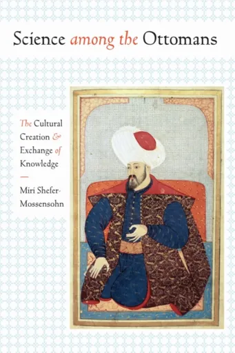 Science Among the Ottomans - Miri Shefer-Mossensohn