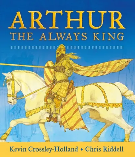 Arthur: The Always King - Kevin Crossley-Holland