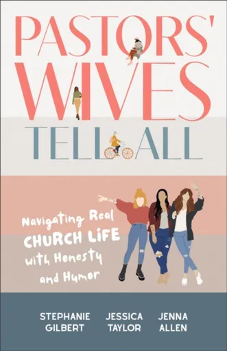 Pastors' Wives Tell All - Jenna Allen, Stephanie Gilbert, Jessica Taylor