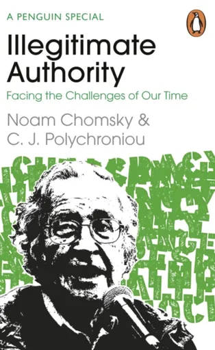 Illegitimate Authority: Facing the Challenges of Our Time - Noam Chomsky, C. J. Polychroniou