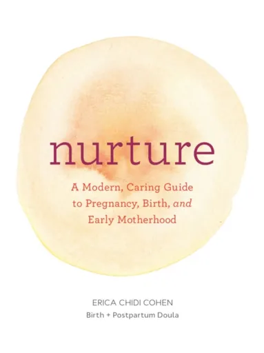 Nurture: A Modern Guide to Pregnancy, Birth, Early Motherhoodâ€”and Trusting Yourself and Your Body - Erica Chidi