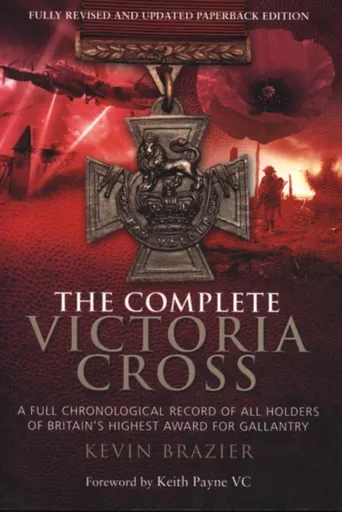 Complete Victoria Cross: A Full Chronological Record of All Holders of Britain's Highest Award for Gallantry - Kevin Brazier