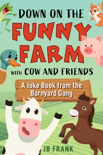 Down on the Funny Farm with Cow and Friends - JB Frank