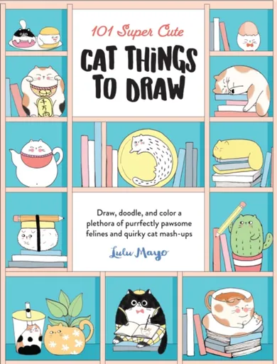 101 Super Cute Cat Things to Draw - Lulu Mayo