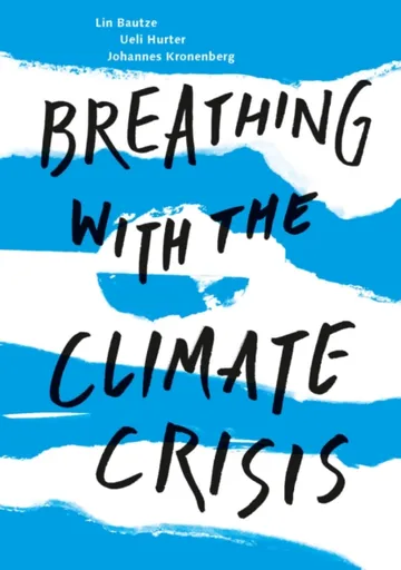 Breathing with the Climate Crisis - Johannes Kronenberg, Ueli Hurter, Lin Bautze