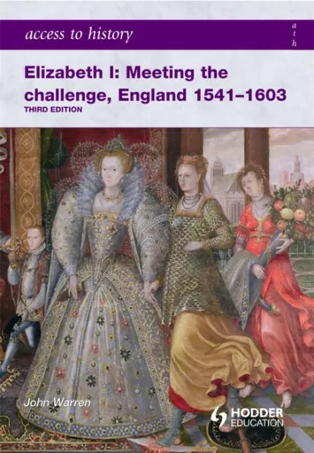 Access to History: Elizabeth I Meeting the Challenge:England 1541-1603 - John Warren