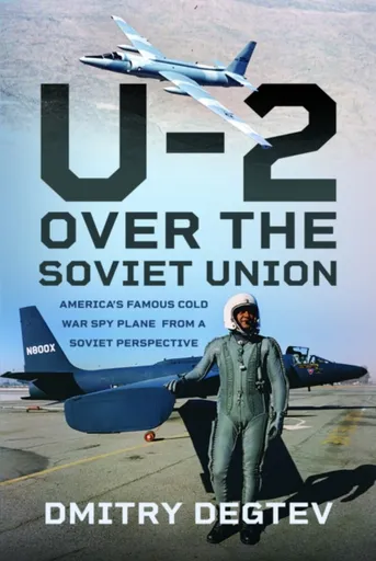The U-2 Over the Soviet Union - Dmitry Degtev