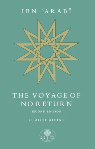 Ibn 'Arabi: The Voyage of No Return - Claude Addas