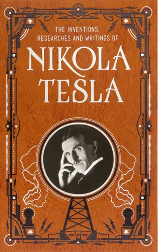 Inventions, Researches and Writings of Nikola Tesla (Barnes & Noble Collectible Classics: Omnibus Edition) - Nikola Tesla