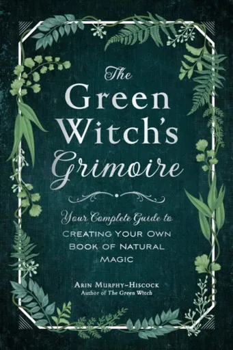 The Green Witch's Grimoire - Arin Murphy-Hiscock