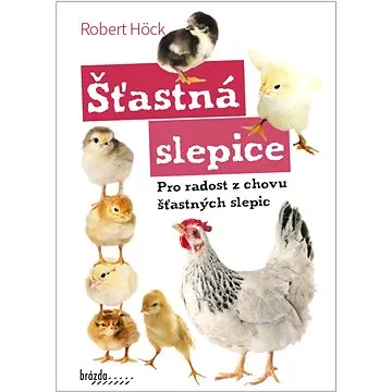 Šťastná slepice: Pro radost z chovu šťastných slepic (978-80-209-0458-4)
