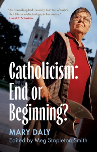 Catholicism: End or Beginning? - Mary Daly